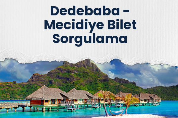 Dedebaba → Mecidiye Bilet Sorgulama