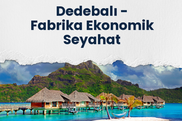 Dedebalı → Fabrika Ekonomik Seyahat