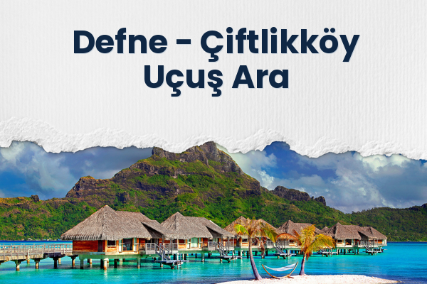 Defne → Çiftlikköy Uçuş Ara