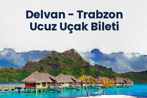 Delvan → Trabzon Ucuz Uçak Bileti