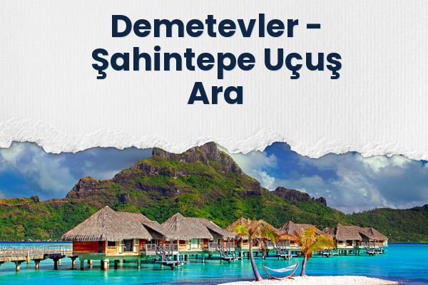 Demetevler → Şahintepe Uçuş Ara