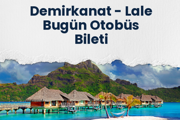 Demirkanat → Lale Bugün Otobüs Bileti