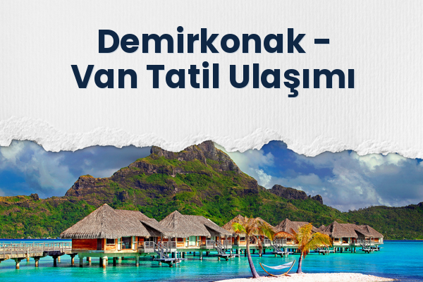 Demirkonak → Van Tatil Ulaşımı