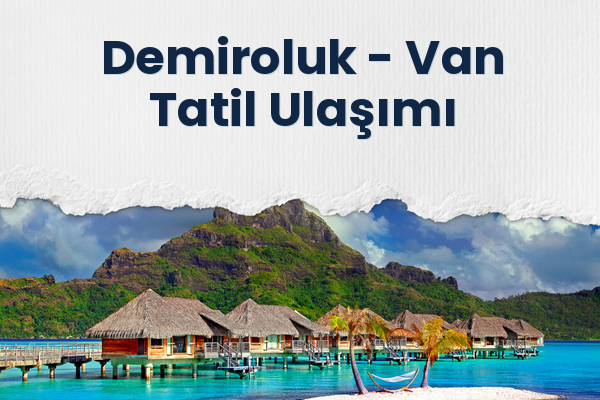Demiroluk → Van Tatil Ulaşımı