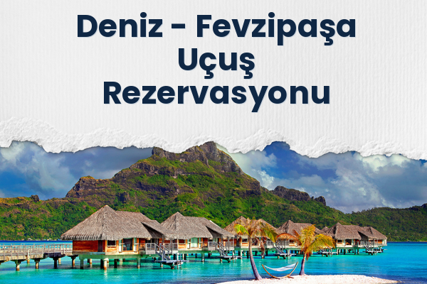Deniz → Fevzipaşa Uçuş Rezervasyonu