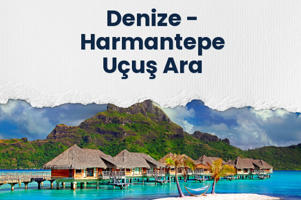 Denize → Harmantepe Uçuş Ara