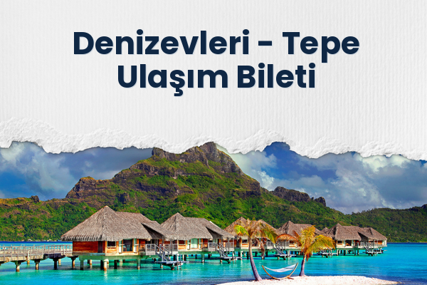 Denizevleri → Tepe Ulaşım Bileti
