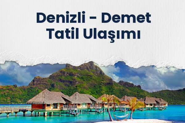 Denizli → Demet Tatil Ulaşımı