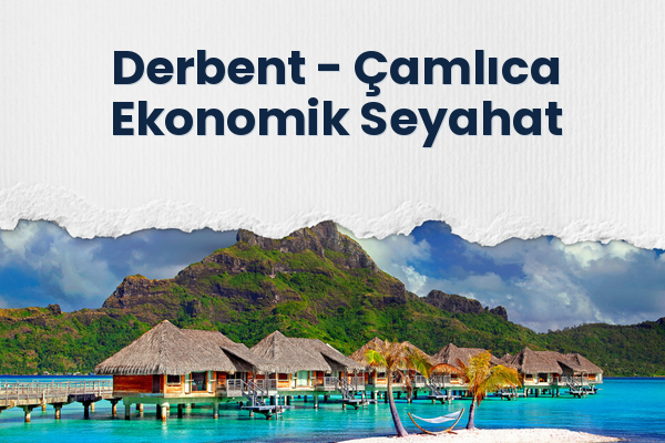 Derbent → Çamlıca Ekonomik Seyahat