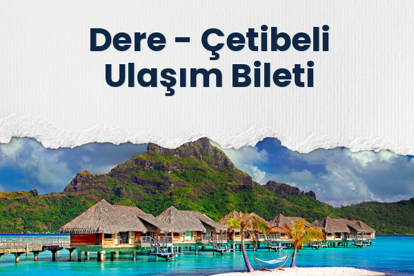 Dere → Çetibeli Ulaşım Bileti