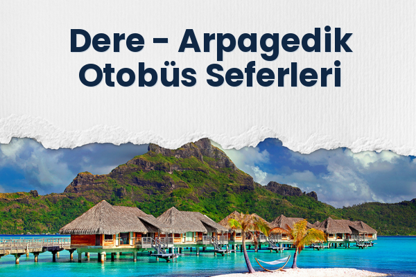 Dere → Arpagedik Otobüs Seferleri