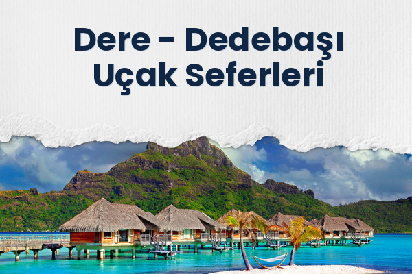 Dere → Dedebaşı Uçak Seferleri