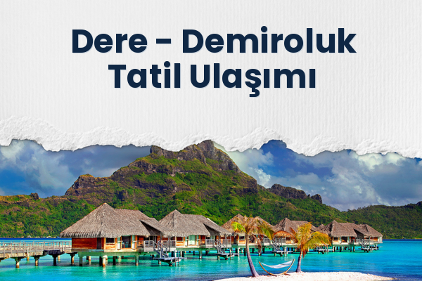 Dere → Demiroluk Tatil Ulaşımı