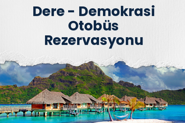 Dere → Demokrasi Otobüs Rezervasyonu