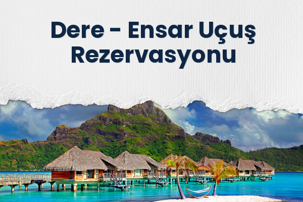 Dere → Ensar Uçuş Rezervasyonu