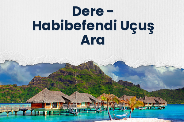 Dere → Habibefendi Uçuş Ara