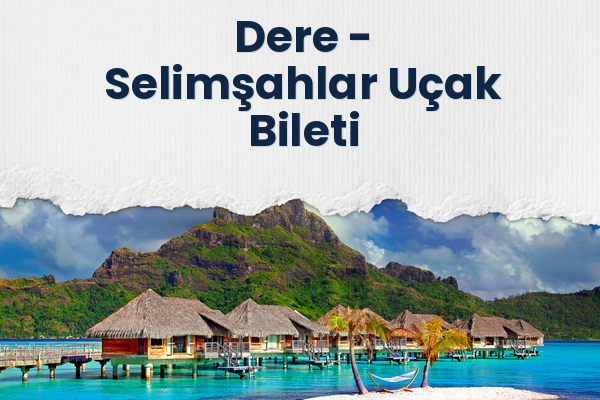 Dere → Selimşahlar Uçak Bileti