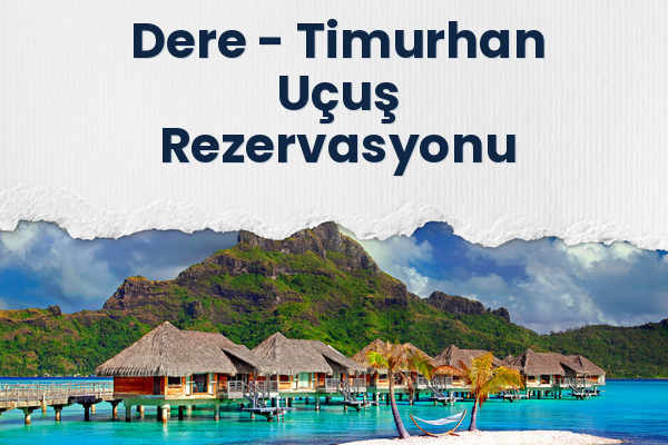 Dere → Timurhan Uçuş Rezervasyonu