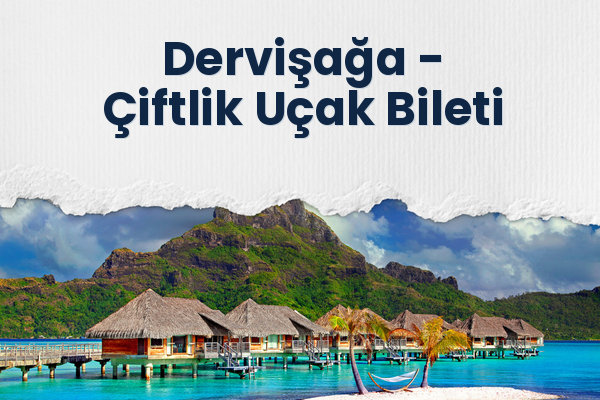 Dervişağa → Çiftlik Uçak Bileti