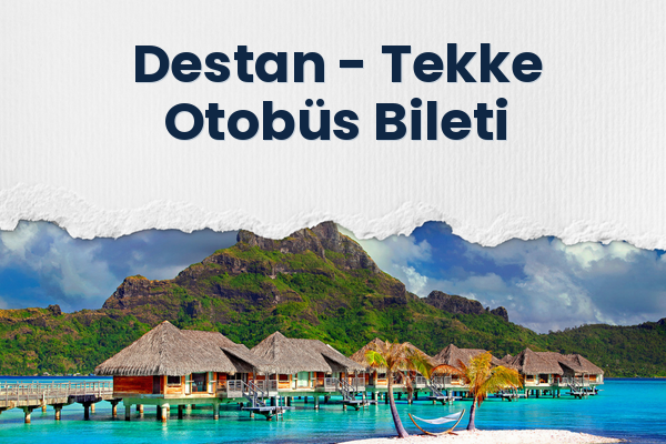 Destan → Tekke Otobüs Bileti