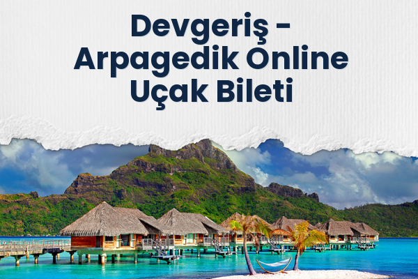 Devgeriş → Arpagedik Online Uçak Bileti
