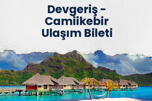 Devgeriş → Camiikebir Ulaşım Bileti