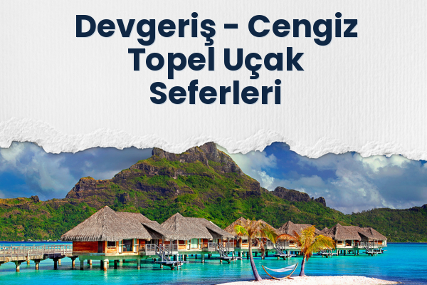 Devgeriş → Cengiz Topel Uçak Seferleri