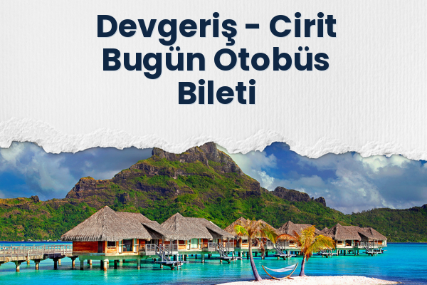 Devgeriş → Cirit Bugün Otobüs Bileti
