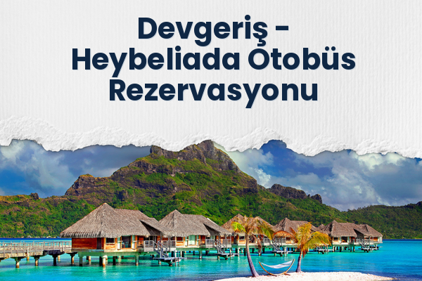Devgeriş → Heybeliada Otobüs Rezervasyonu