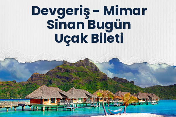 Devgeriş → Mimar Sinan Bugün Uçak Bileti