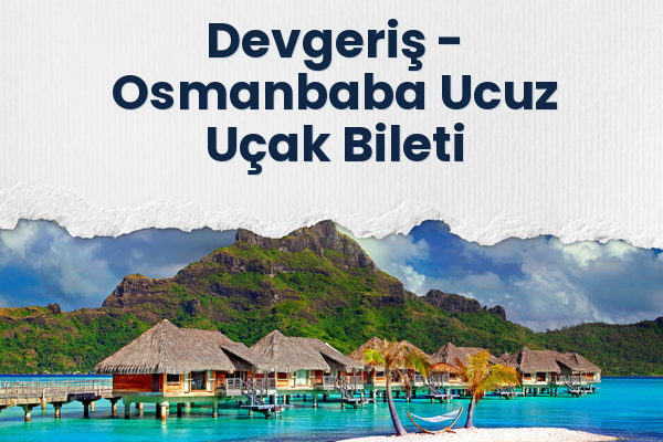 Devgeriş → Osmanbaba Ucuz Uçak Bileti