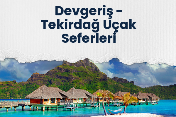 Devgeriş → Tekirdağ Uçak Seferleri