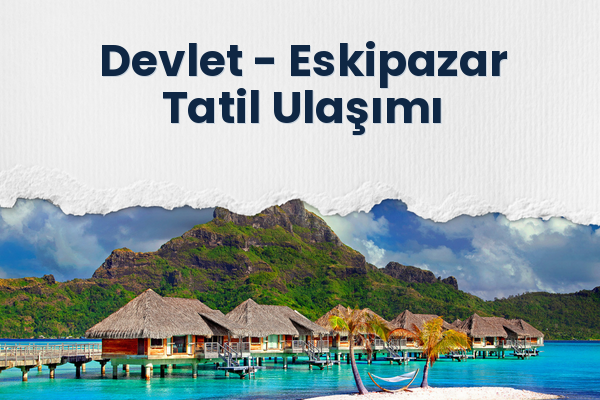 Devlet → Eskipazar Tatil Ulaşımı