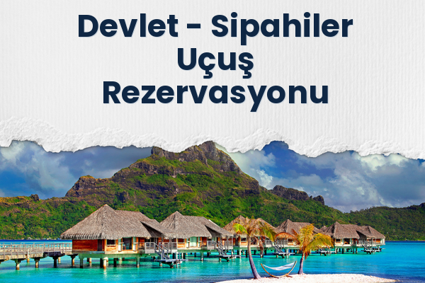 Devlet → Sipahiler Uçuş Rezervasyonu