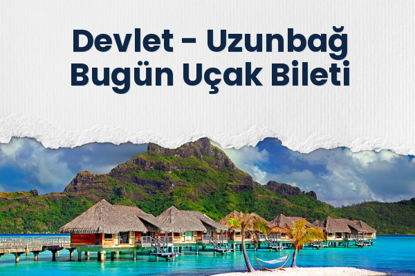 Devlet → Uzunbağ Bugün Uçak Bileti