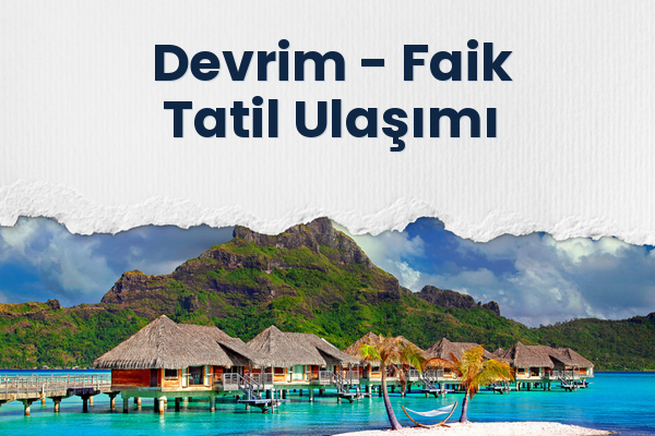Devrim → Faik Tatil Ulaşımı