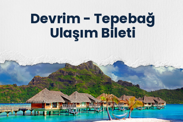 Devrim → Tepebağ Ulaşım Bileti