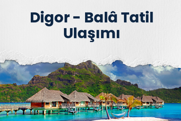 Digor → Balâ Tatil Ulaşımı