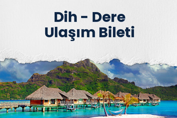 Dih → Dere Ulaşım Bileti