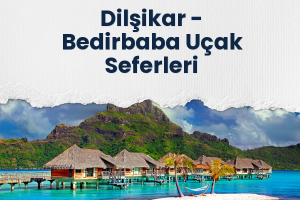 Dilşikar → Bedirbaba Uçak Seferleri