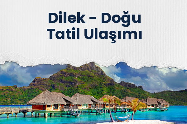 Dilek → Doğu Tatil Ulaşımı