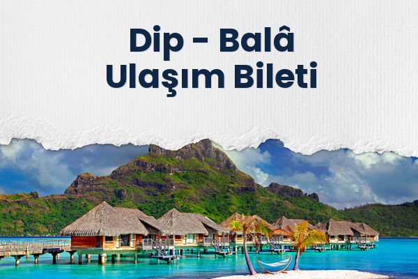 Dip → Balâ Ulaşım Bileti