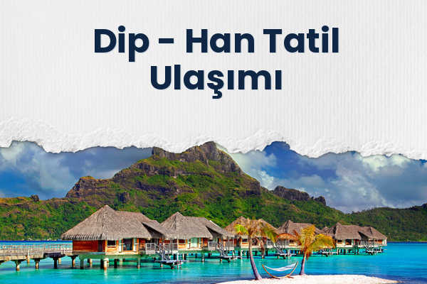 Dip → Han Tatil Ulaşımı