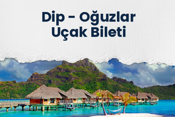 Dip → Oğuzlar Uçak Bileti