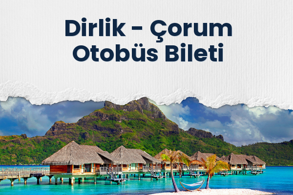 Dirlik → Çorum Otobüs Bileti
