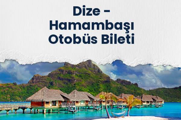Dize → Hamambaşı Otobüs Bileti