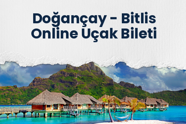 Doğançay → Bitlis Online Uçak Bileti
