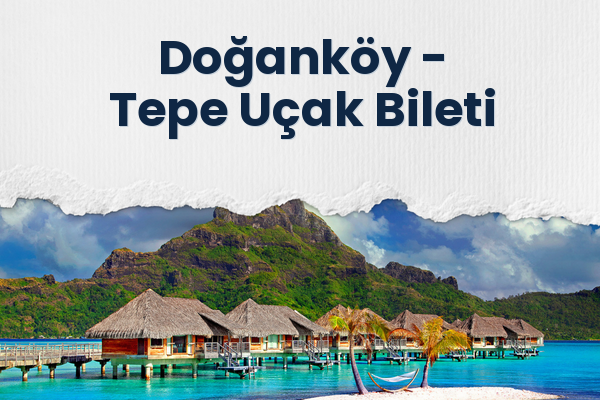 Doğanköy → Tepe Uçak Bileti