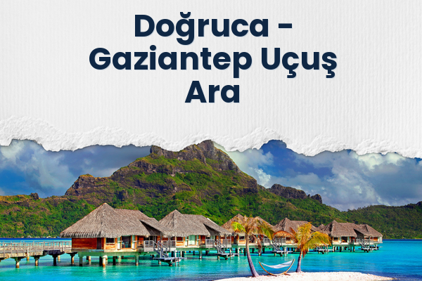 Doğruca → Gaziantep Uçuş Ara
