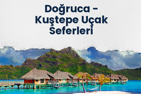 Doğruca → Kuştepe Uçak Seferleri